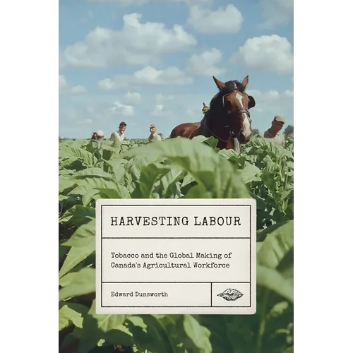 Harvesting Labour: Tobacco and the Global Making of Canada's Agricultural Workforce