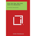 Sun Yat-Sen, His Life and Its Meaning: A Critical Biography