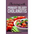 Thriving with Primary Biliary Cholangitis: A Healthy Diet Plan to Reduce Liver Workload, Support Bile Flow, and Manage PBC Symptoms Includes Anti-Infl