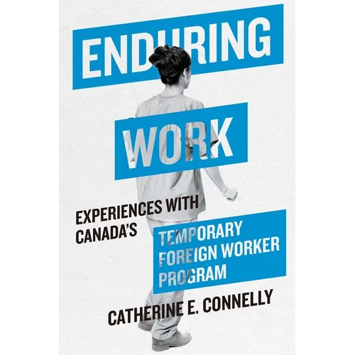 Enduring Work: Experiences with Canada's Temporary Foreign Worker Program