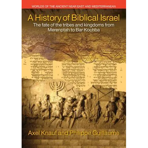 A History of Biblical Israel: The Fate of the Tribes and Kingdoms from Merenptah to Bar Kochba