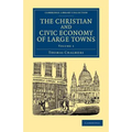 The Christian and Civic Economy of Large Towns: Volume 1