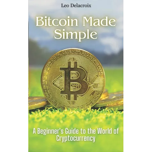 Bitcoin Made Simple: A Beginner's Guide to the World of Cryptocurrency