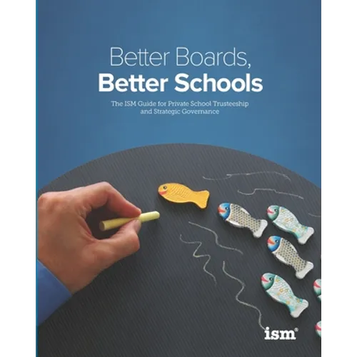 Better Boards, Better Schools: The ISM Guide for Private School Trusteeship and Strategic Governance