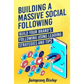 Building a Massive Social Following: Build your Brand's Following using Leading Strategies and Tips