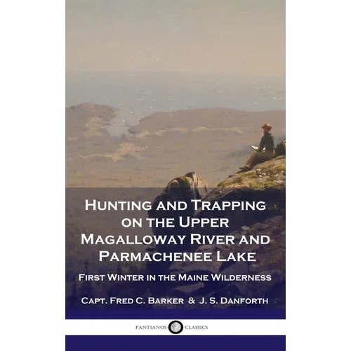Hunting and Trapping on the Upper Magalloway River and Parmachenee Lake: First Winter in the Maine Wilderness