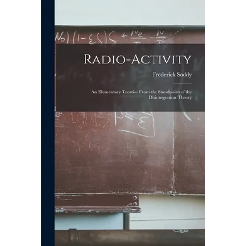 Radio-activity: an Elementary Treatise From the Standpoint of the Disintegration Theory
