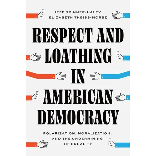 Respect and Loathing in American Democracy: Polarization, Moralization, and the Undermining of Equality