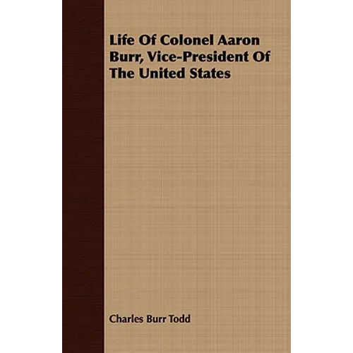 Life Of Colonel Aaron Burr, Vice-President Of The United States