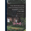 The Republicans and Federalists in Pennsylvania, 1790-1801; a Study in National Stimulus and Local Response
