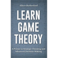 Learn Game Theory: A Primer to Strategic Thinking and Advanced Decision-Making.