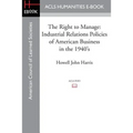 The Right to Manage: Industrial Relations Policies of American Business in the 1940's