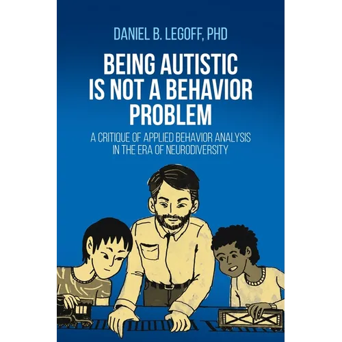 Being Autistic is Not a Behavior Problem: A Critique of Applied Behavior Analysis in the Era of Neurodiversity - Paperback