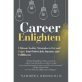 Career Enlighten: Ultimate Insider Strategies to Get and Enjoy Your Perfect Job, Income, and Fulfillment