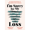 I'm Sorry for My Loss: An Urgent Examination of Reproductive Care in America