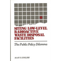Siting Low-Level Radioactive Waste Disposal Facilities: The Public Policy Dilemma