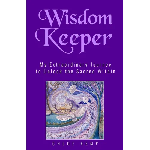 Wisdom Keeper: My Extraordinary Journey to Unlock the Sacred Within