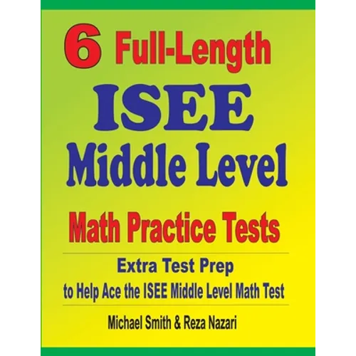 6 Full-Length ISEE Middle Level Math Practice Tests: Extra Test Prep to Help Ace the ISEE Middle Level Math Test
