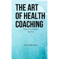 The Art of Health Coaching (Pocket Edition): Refining Your Wellness Expertise