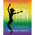 Unleash the Thin Within: The Spirit, Mind, and Body Solution to Permanent Weight Loss