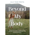 Beyond My Body: Recovering from a Complex Eating Disorder, Reclaiming Movement, and Finding My Worth