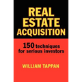 Real Estate Acquisition: 150 Techniques for Serious Investors