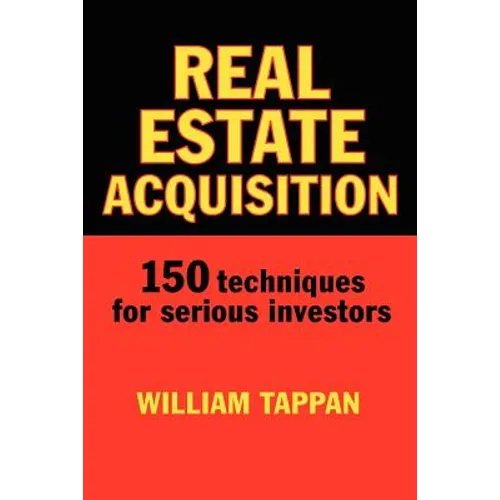 Real Estate Acquisition: 150 Techniques for Serious Investors