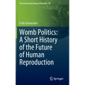 Womb Politics: A Short History of the Future of Human Reproduction