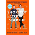 Shortcut Your Startup: Speed Up Success with Unconventional Advice from the Trenches