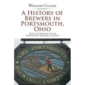 A History of Brewers in Portsmouth, Ohio: With an Emphasis on the Portsmouth Brewing Company