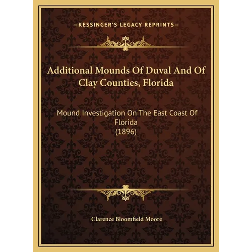 Additional Mounds Of Duval And Of Clay Counties, Florida: Mound Investigation On The East Coast Of Florida (1896)
