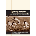 Frontiers in Colorado Paleoindian Archaeology: From the Dent Site to the Rocky Mountains