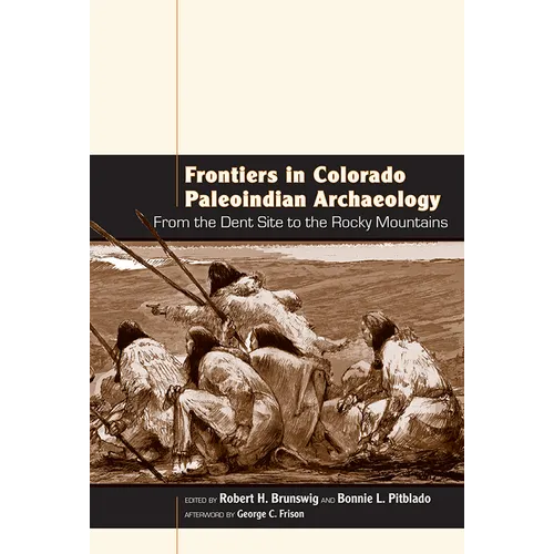 Frontiers in Colorado Paleoindian Archaeology: From the Dent Site to the Rocky Mountains