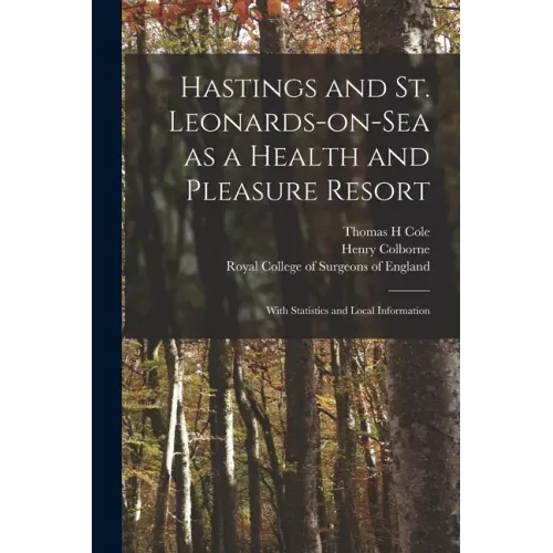 Hastings and St. Leonards-on-Sea as a Health and Pleasure Resort: With Statistics and Local Information