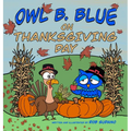 Owl B. Blue on Thanksgiving Day: A Children's Book About A Little Owl WHOOO Learns What It Means To Give Thanks And What To Be Thankful For!