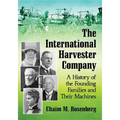 The International Harvester Company: A History of the Founding Families and Their Machines