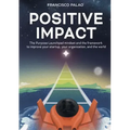 Positive Impact: The Purpose Launchpad mindset and the framework to improve your startup, your organization, and the world