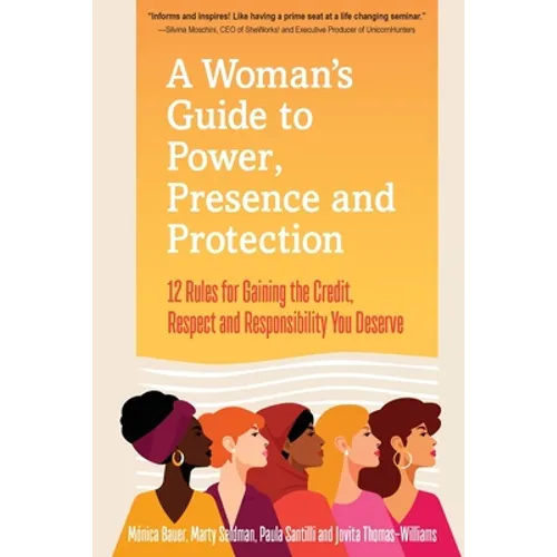 A Woman's Guide to Power, Presence and Protection: 12 Rules for Gaining the Credit, Respect and Recognition You Deserve