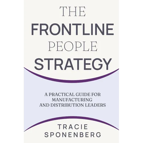 The Frontline People Strategy: A Practical Guide for Manufacturing and Distribution Leaders