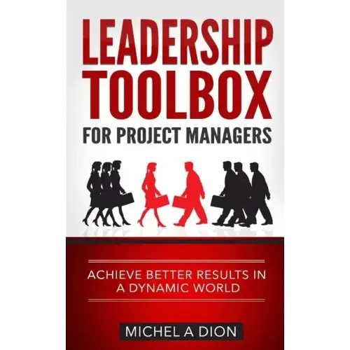 Leadership Toolbox for Project Managers: Achieve better results in a dynamic world