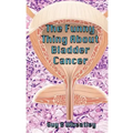 The Funny Thing About Bladder Cancer