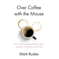 Over Coffee with the Mouse: Life and Leadership Wisdom from 32 Years at Disney and Beyond