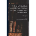 The Anatomical and Histological Dissection of the Human Ear: in the Normal and Diseased Condition