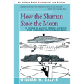 How the Shaman Stole the Moon: In Search of Ancient Prophet-Scientists from Stonehenge to the Grand Canyon