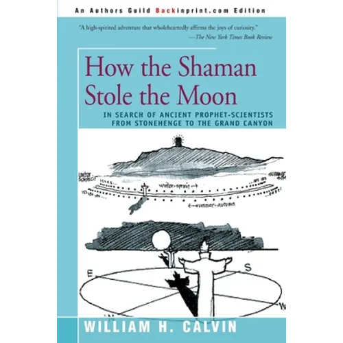 How the Shaman Stole the Moon: In Search of Ancient Prophet-Scientists from Stonehenge to the Grand Canyon
