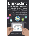 Linkedin: Job Search and Career Building: How to Use LinkedIn for Employment and Career Branding