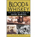 Blood and Whiskey: The Life and Times of Jack Daniel