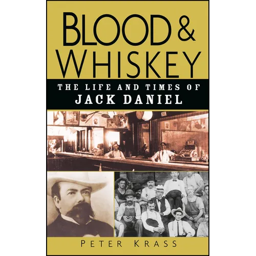 Blood and Whiskey: The Life and Times of Jack Daniel