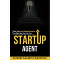 The Startup Agent: Start Your Real Estate Business The Right Way, The First Time