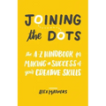 Joining the Dots: The A-Z Handbook for Making a Success of Your Creative Skills